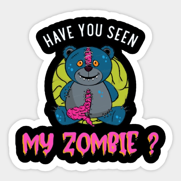 HAVE YOU SEEN MY ZOMBIE ? - Funny Teddy Bear Zombie Quotes Sticker by Sozzoo